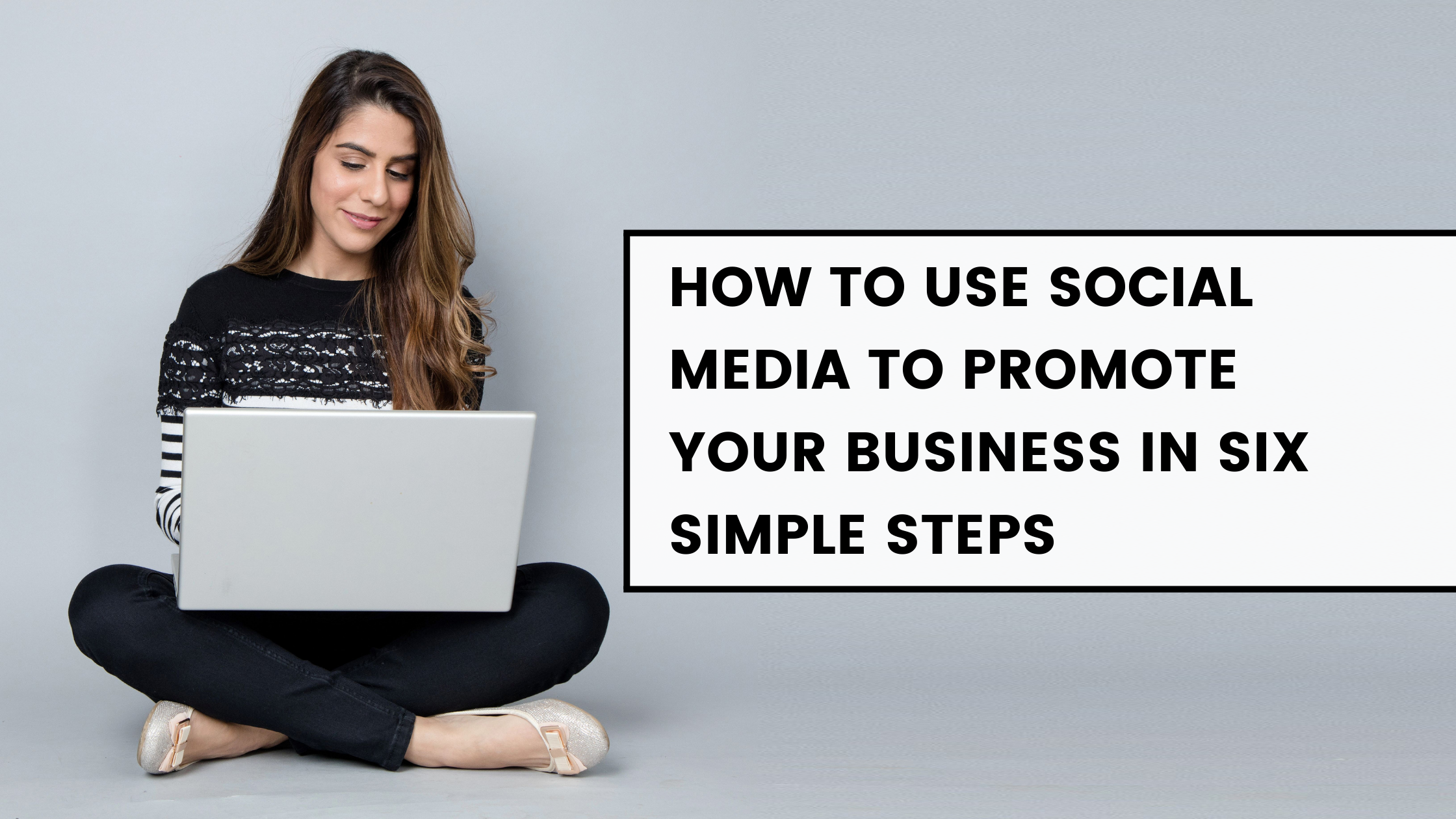 How To Use Social Media To Promote Your Business In Six Simple Steps